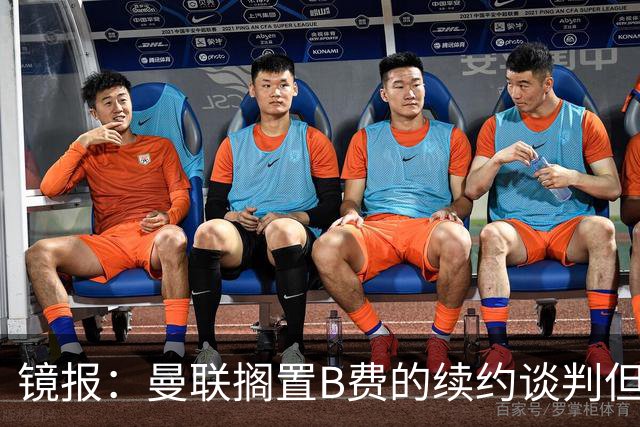 镜报：曼联搁置B费的续约谈判但他承诺留队，目前优先任务是引援